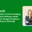 După peste 17 ani în banking, Ana-Maria Dolhascu ajută clienții să aleagă finanțarea potrivită prin 123Credit