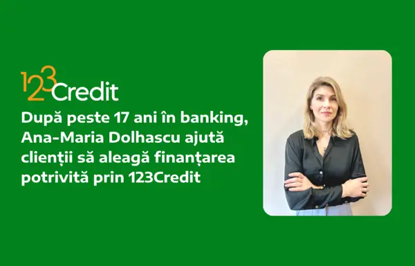 După peste 17 ani în banking, Ana-Maria Dolhascu ajută clienții să aleagă finanțarea potrivită prin 123Credit
